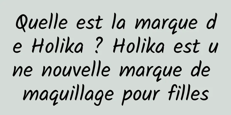 Quelle est la marque de Holika ? Holika est une nouvelle marque de maquillage pour filles