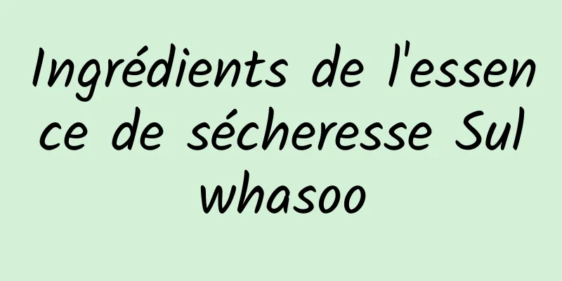 Ingrédients de l'essence de sécheresse Sulwhasoo