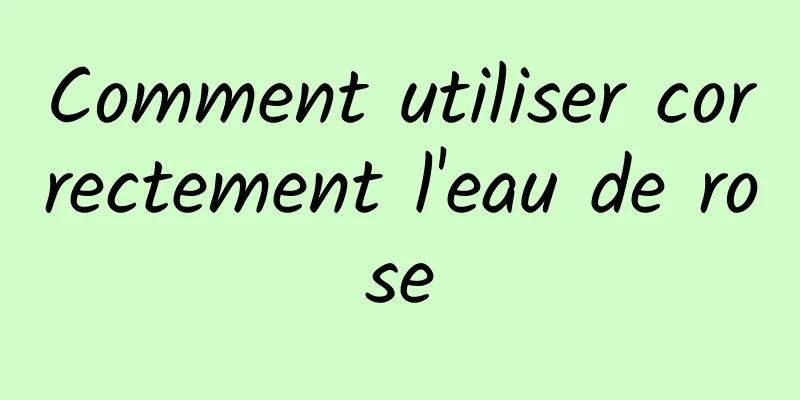 Comment utiliser correctement l'eau de rose
