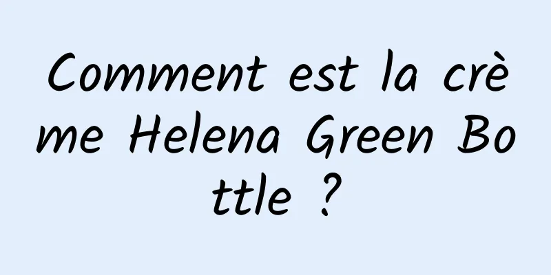 Comment est la crème Helena Green Bottle ?