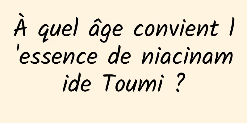 À quel âge convient l'essence de niacinamide Toumi ?