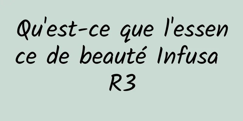 Qu'est-ce que l'essence de beauté Infusa R3
