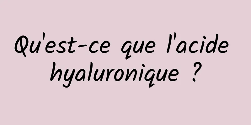 Qu'est-ce que l'acide hyaluronique ?