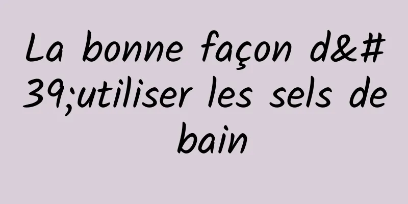 La bonne façon d'utiliser les sels de bain