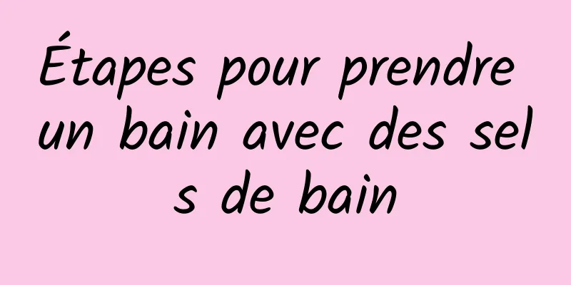 Étapes pour prendre un bain avec des sels de bain