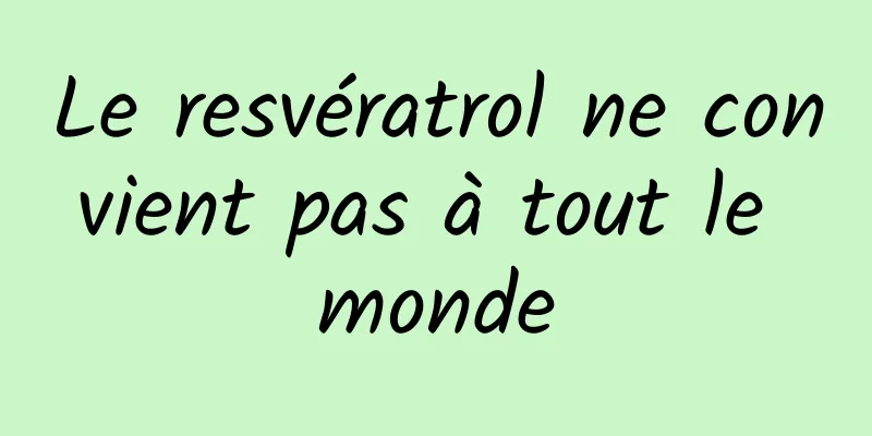 Le resvératrol ne convient pas à tout le monde