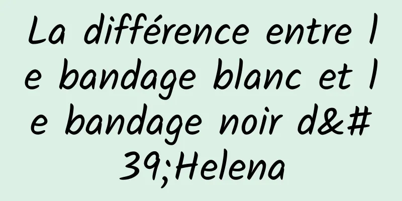 La différence entre le bandage blanc et le bandage noir d'Helena