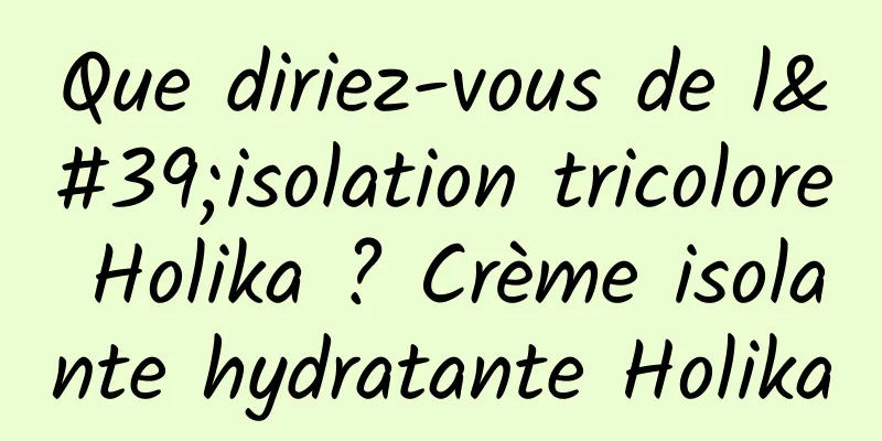 Que diriez-vous de l'isolation tricolore Holika ? Crème isolante hydratante Holika