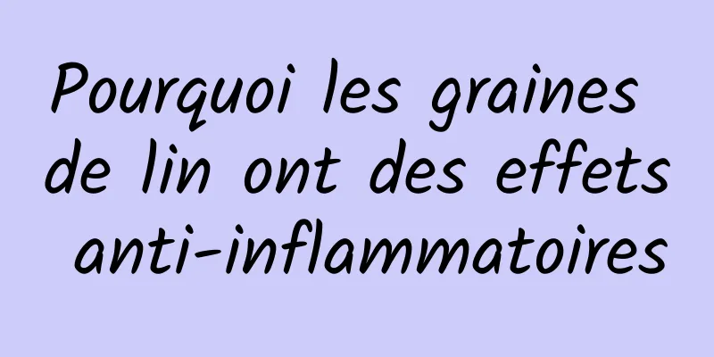 Pourquoi les graines de lin ont des effets anti-inflammatoires