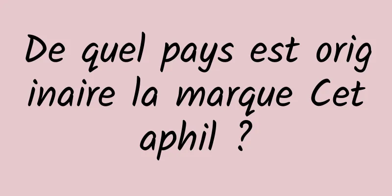 De quel pays est originaire la marque Cetaphil ?