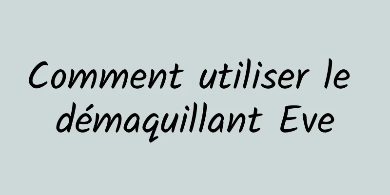 Comment utiliser le démaquillant Eve