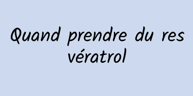 Quand prendre du resvératrol