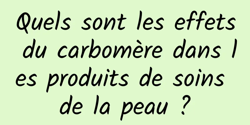 Quels sont les effets du carbomère dans les produits de soins de la peau ?