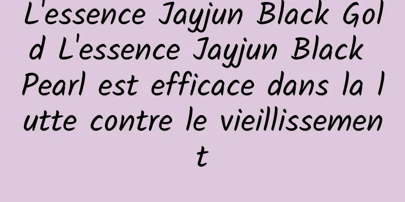 L'essence Jayjun Black Gold L'essence Jayjun Black Pearl est efficace dans la lutte contre le vieillissement