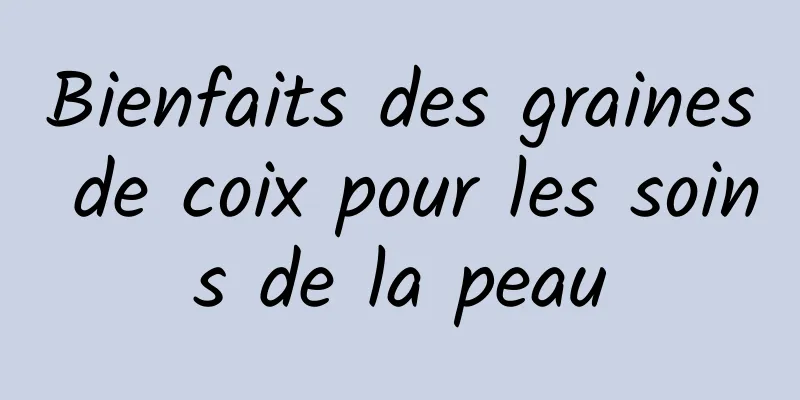 Bienfaits des graines de coix pour les soins de la peau