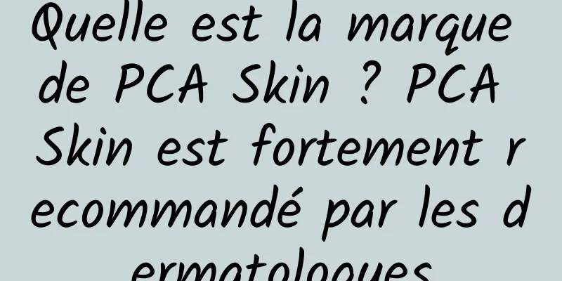 Quelle est la marque de PCA Skin ? PCA Skin est fortement recommandé par les dermatologues