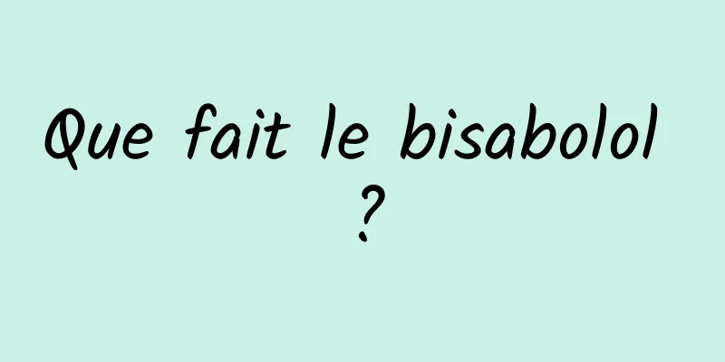 Que fait le bisabolol ?