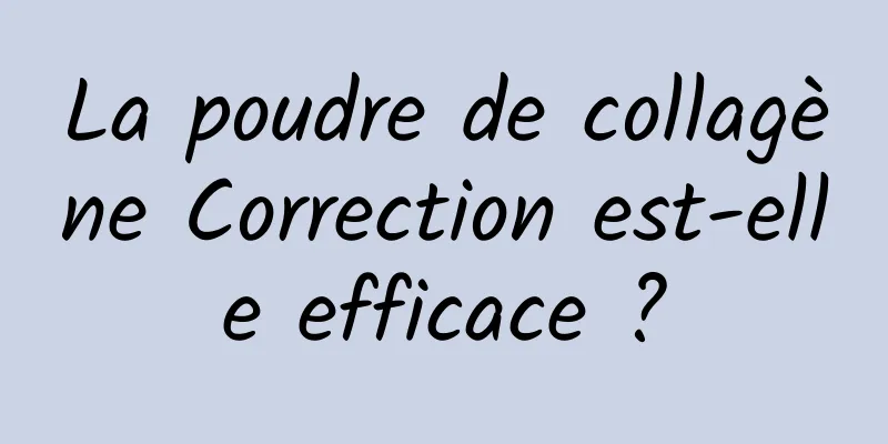 La poudre de collagène Correction est-elle efficace ?