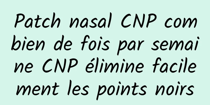 Patch nasal CNP combien de fois par semaine CNP élimine facilement les points noirs