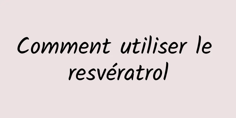 Comment utiliser le resvératrol