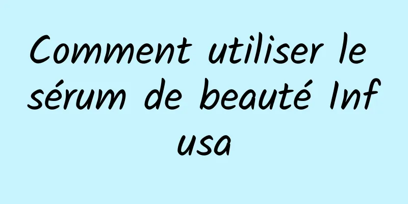 Comment utiliser le sérum de beauté Infusa
