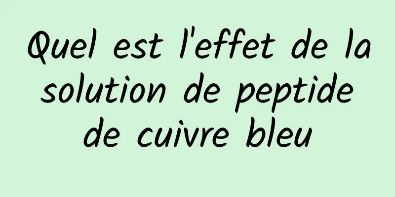 Quel est l'effet de la solution de peptide de cuivre bleu