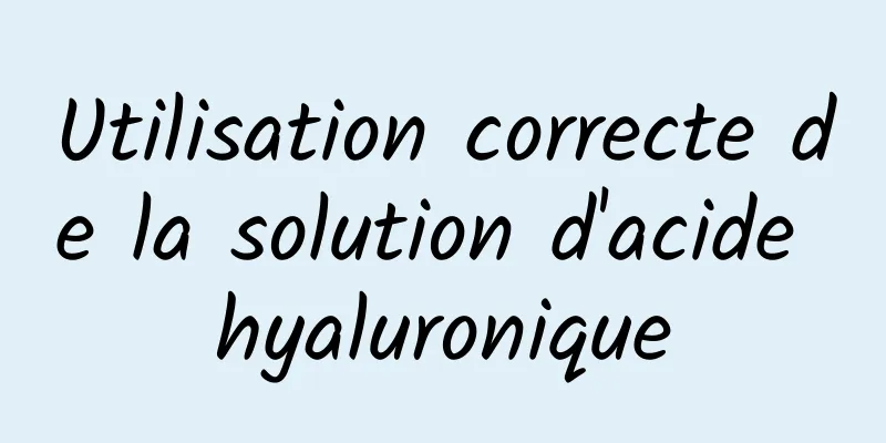 Utilisation correcte de la solution d'acide hyaluronique