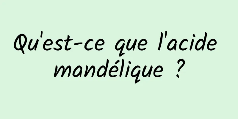 Qu'est-ce que l'acide mandélique ?