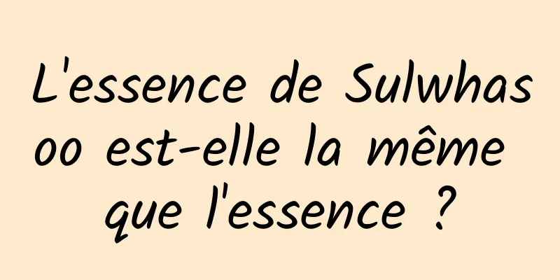 L'essence de Sulwhasoo est-elle la même que l'essence ?