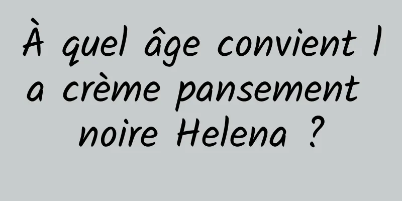 À quel âge convient la crème pansement noire Helena ?