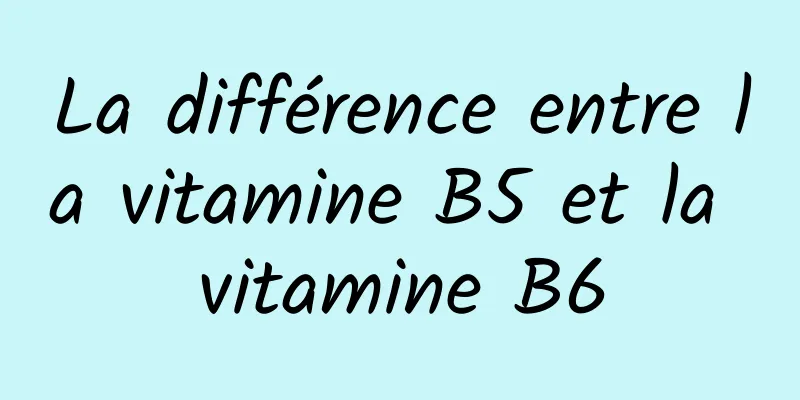 La différence entre la vitamine B5 et la vitamine B6
