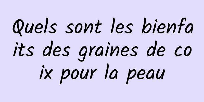 Quels sont les bienfaits des graines de coix pour la peau