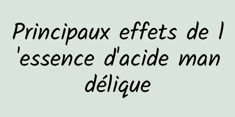 Principaux effets de l'essence d'acide mandélique