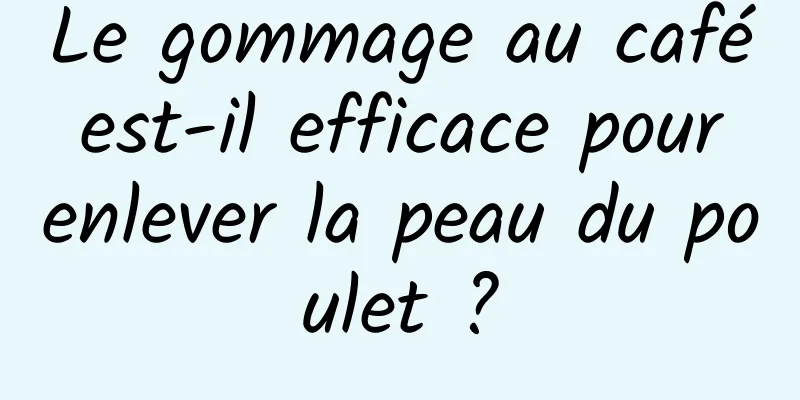 Le gommage au café est-il efficace pour enlever la peau du poulet ?