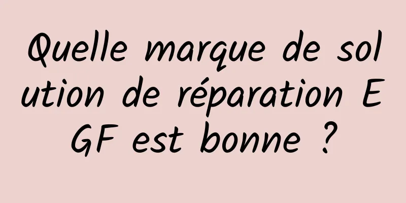 Quelle marque de solution de réparation EGF est bonne ?