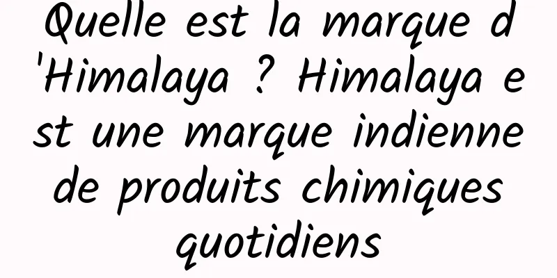 Quelle est la marque d'Himalaya ? Himalaya est une marque indienne de produits chimiques quotidiens
