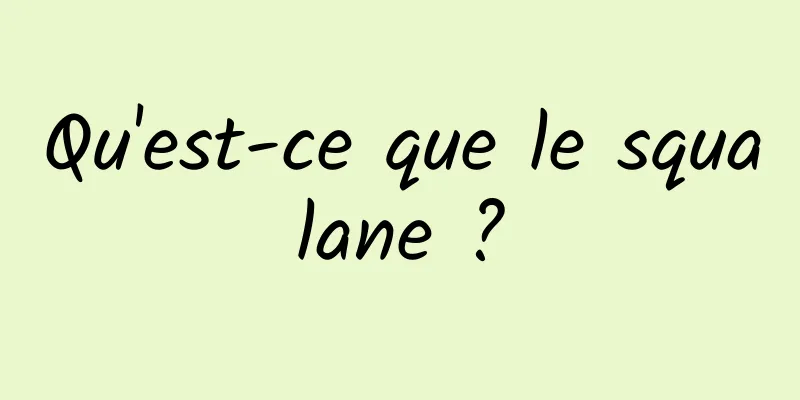 Qu'est-ce que le squalane ?
