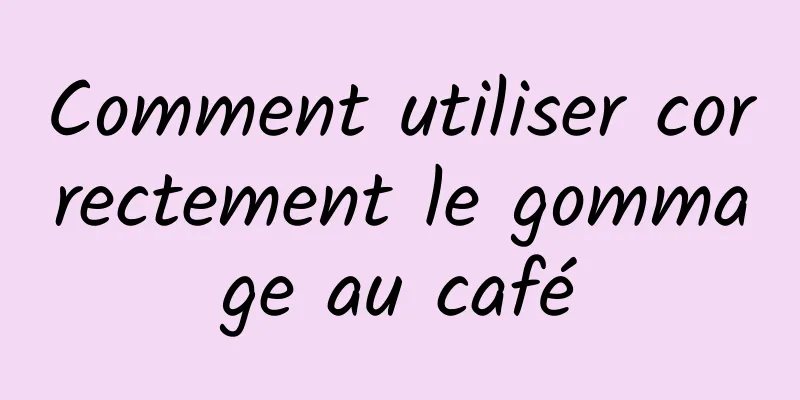 Comment utiliser correctement le gommage au café