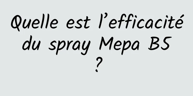 Quelle est l’efficacité du spray Mepa B5 ?