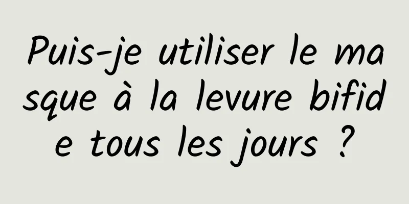 Puis-je utiliser le masque à la levure bifide tous les jours ?