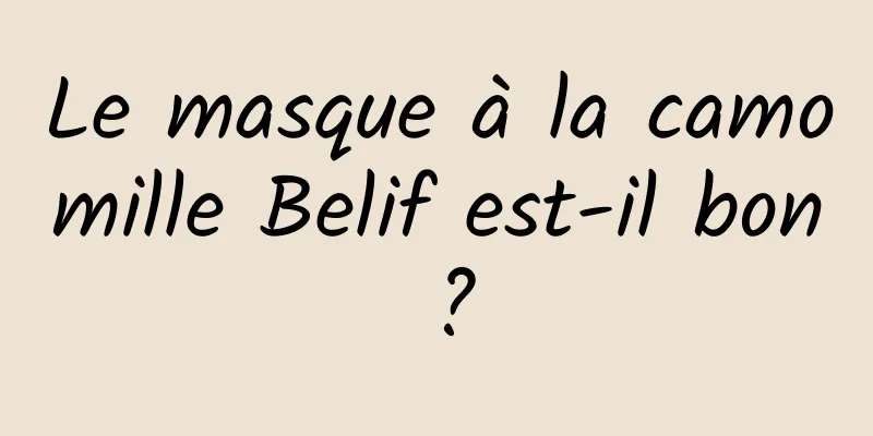 Le masque à la camomille Belif est-il bon ?
