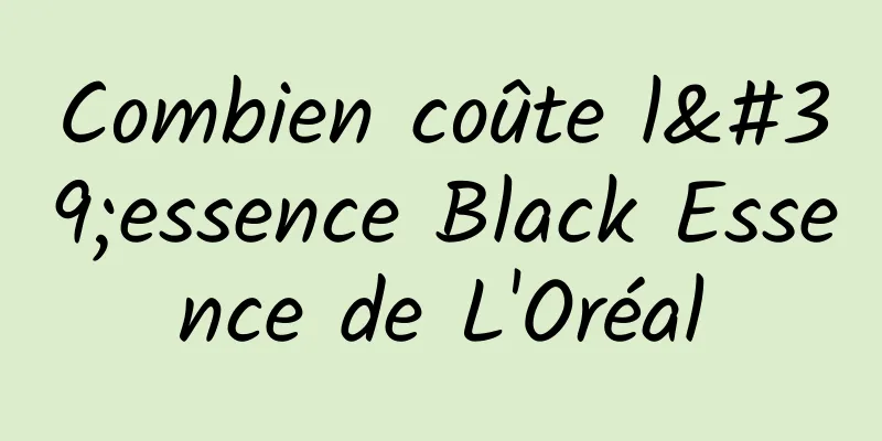 Combien coûte l'essence Black Essence de L'Oréal