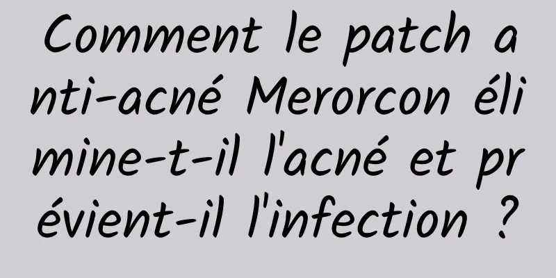 Comment le patch anti-acné Merorcon élimine-t-il l'acné et prévient-il l'infection ?