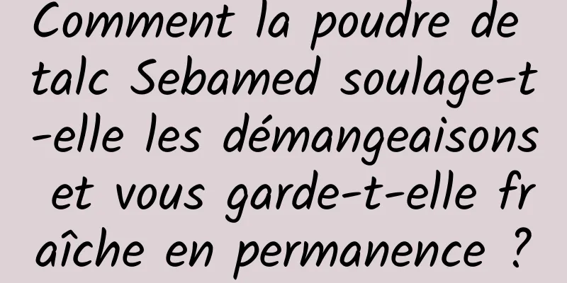 Comment la poudre de talc Sebamed soulage-t-elle les démangeaisons et vous garde-t-elle fraîche en permanence ?