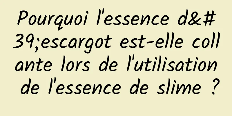 Pourquoi l'essence d'escargot est-elle collante lors de l'utilisation de l'essence de slime ?