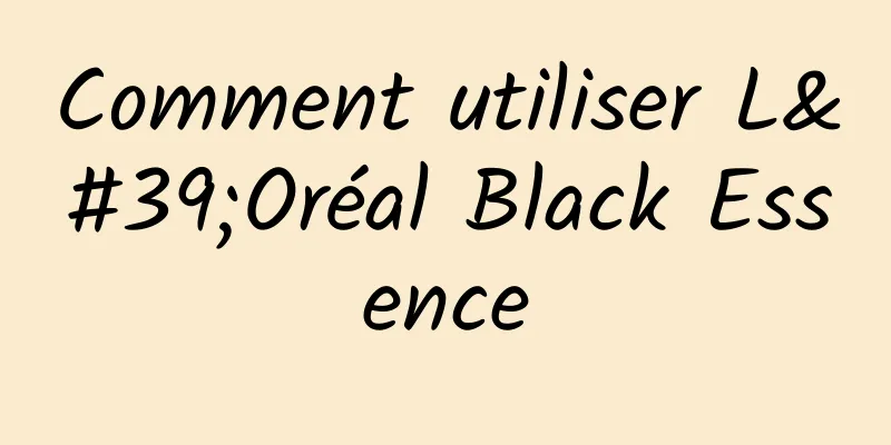 Comment utiliser L'Oréal Black Essence