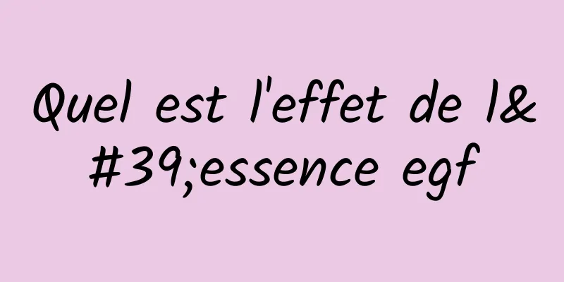 Quel est l'effet de l'essence egf