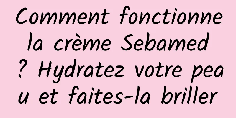 Comment fonctionne la crème Sebamed ? Hydratez votre peau et faites-la briller