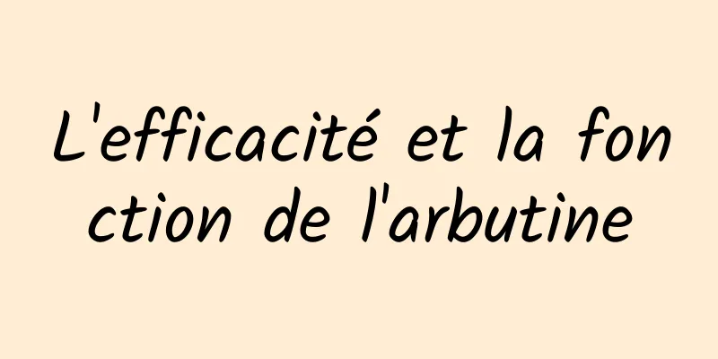 L'efficacité et la fonction de l'arbutine