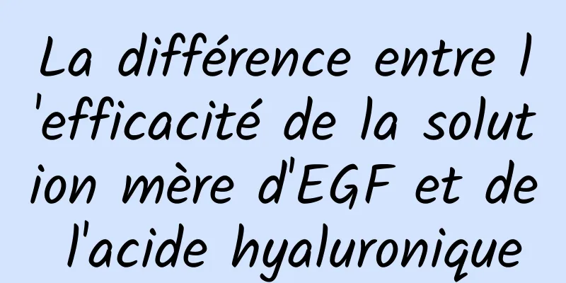 La différence entre l'efficacité de la solution mère d'EGF et de l'acide hyaluronique